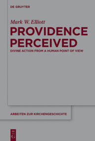 Title: Providence Perceived: Divine Action from a Human Point of View, Author: Mark W. Elliott