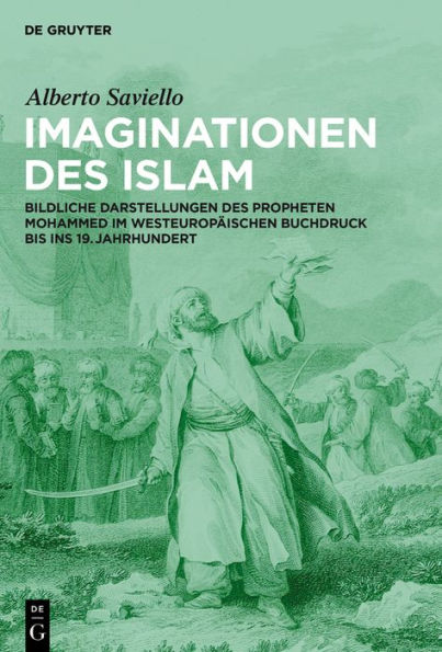 Imaginationen des Islam: Bildliche Darstellungen des Propheten Mohammed im westeuropäischen Buchdruck bis ins 19. Jahrhundert