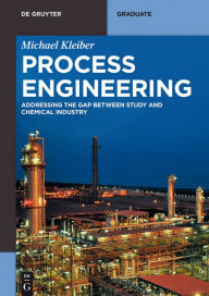 Title: Process Engineering: Addressing the Gap between Study and Chemical Industry, Author: Michael Kleiber