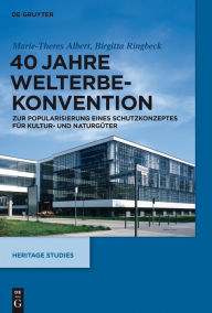 Title: 40 Jahre Welterbekonvention: Zur Popularisierung eines Schutzkonzeptes für Kultur- und Naturgüter, Author: Marie-Theres Albert