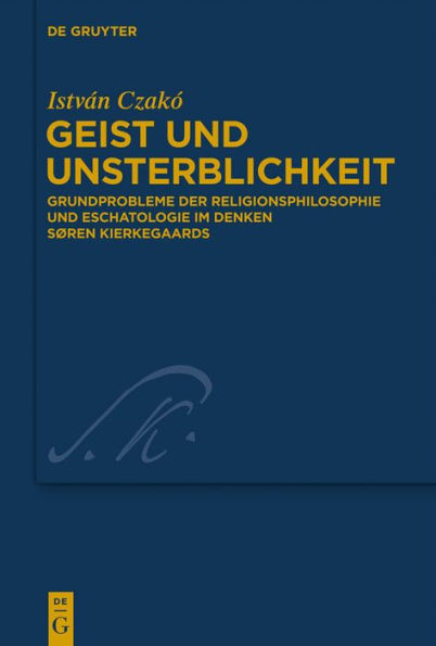 Geist und Unsterblichkeit: Grundprobleme der Religionsphilosophie und Eschatologie im Denken S#x000F8;ren Kierkegaards