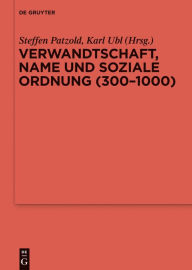 Title: Verwandtschaft, Name und soziale Ordnung (300-1000), Author: Steffen Patzold