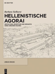 Title: Hellenistische Agorai: Gestaltung, Rezeption und Semantik eines urbanen Raumes, Author: Barbara Sielhorst