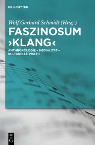 Title: Faszinosum 'Klang': Anthropologie - Medialität - kulturelle Praxis, Author: Wolf Gerhard Schmidt