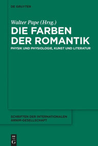 Title: Die Farben der Romantik: Physik und Physiologie, Kunst und Literatur, Author: Walter Pape