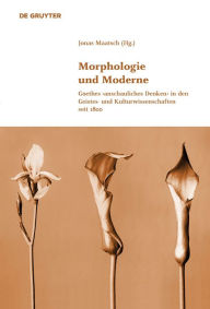 Title: Morphologie und Moderne: Goethes >anschauliches Denken< in den Geistes- und Kulturwissenschaften seit 1800, Author: Jonas Maatsch