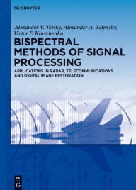 Title: Bispectral Methods of Signal Processing: Applications in Radar, Telecommunications and Digital Image Restoration, Author: Alexander V. Totsky