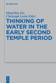 Title: Thinking of Water in the Early Second Temple Period, Author: Ehud Ben Zvi