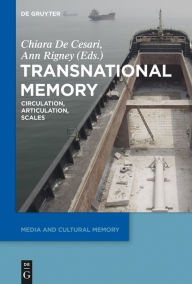 Title: Transnational Memory: Circulation, Articulation, Scales, Author: Chiara De Cesari