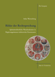 Title: Bilder der Rechtsprechung: Spätmittelalterliche Wandmalereien in Regierungsräumen italienischer Kommunen, Author: Imke Wartenberg