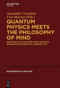Title: Quantum Physics Meets the Philosophy of Mind: New Essays on the Mind-Body Relation in Quantum-Theoretical Perspective, Author: Antonella Corradini