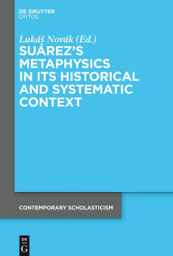 Title: Su#x000E1;rez's Metaphysics in Its Historical and Systematic Context, Author: Luk#x000E1;s Nov#x000E1;k