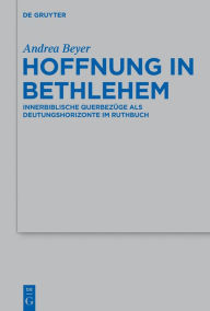 Title: Hoffnung in Bethlehem: Innerbiblische Querbezüge als Deutungshorizonte im Ruthbuch, Author: Andrea Beyer