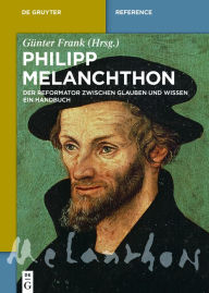 Title: Philipp Melanchthon: Der Reformator zwischen Glauben und Wissen. Ein Handbuch, Author: Günter Frank