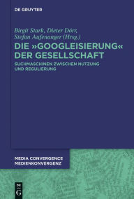 Title: Die Googleisierung der Informationssuche: Suchmaschinen zwischen Nutzung und Regulierung, Author: Birgit Stark