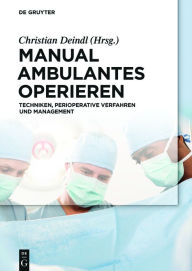 Title: Manual Ambulantes Operieren: Techniken, perioperative Verfahren und Management, Author: Christian Deindl