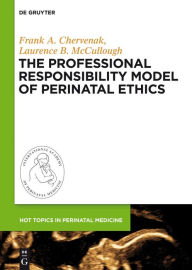 Title: The Professional Responsibility Model of Perinatal Ethics, Author: Frank A. Chervenak