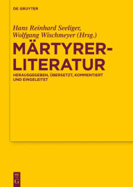 Title: Märtyrerliteratur: Herausgegeben, übersetzt, kommentiert und eingeleitet, Author: Hans Reinhard Seeliger