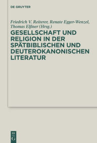 Title: Gesellschaft und Religion in der sp#x000E4;tbiblischen und deuterokanonischen Literatur, Author: Friedrich V. Reiterer