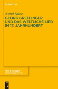 Title: Georg Greflinger und das weltliche Lied im 17. Jahrhundert, Author: Astrid Dr#x000F6;se