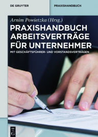 Title: Praxishandbuch Arbeitsverträge für Unternehmer: Mit Geschäftsführer- und Vorstandsverträgen, Author: Arnim Powietzka