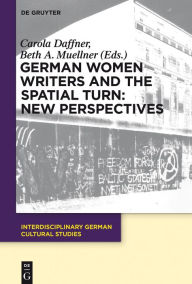 Title: German Women Writers and the Spatial Turn: New Perspectives, Author: Carola Daffner