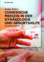 Chinesische Medizin in der Gynäkologie und Geburtshilfe: Das Praxishandbuch