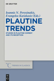 Title: Plautine Trends: Studies in Plautine Comedy and its Reception, Author: Ioannis N. Perysinakis