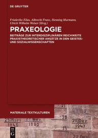 Title: Praxeologie: Beiträge zur interdisziplinären Reichweite praxistheoretischer Ansätze in den Geistes- und Sozialwissenschaften, Author: Friederike Elias
