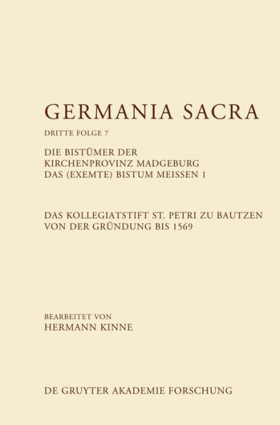 Die Bistümer der Kirchenprovinz Magdeburg. Das (exemte) Bistum Meißen 1. Das Kollegiatstift St. Petri zu Bautzen von der Gründung bis 1569