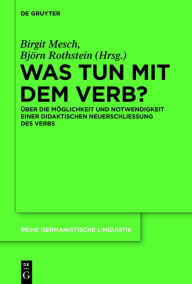 Title: Was tun mit dem Verb?: Über die Möglichkeit und Notwendigkeit einer didaktischen Neuerschließung des Verbs, Author: Birgit Mesch