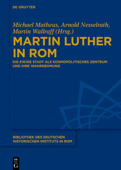 Martin Luther in Rom: Die Ewige Stadt als kosmopolitisches Zentrum und ihre Wahrnehmung