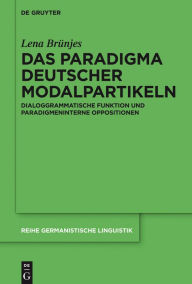 Title: Das Paradigma deutscher Modalpartikeln: Dialoggrammatische Funktion und paradigmeninterne Oppositionen, Author: Lena Brünjes