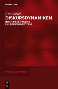 Title: Diskursdynamiken: Metaphorische Muster zum Diskursobjekt Virus, Author: Eva Gredel