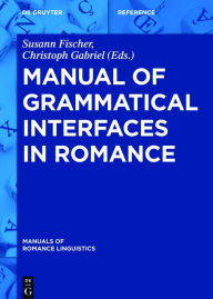 Title: Manual of Grammatical Interfaces in Romance, Author: Susann Fischer
