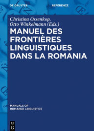 Title: Manuel des frontières linguistiques dans la Romania, Author: Christina Ossenkop