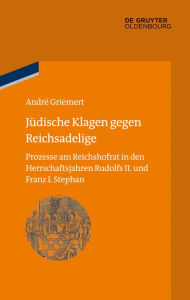 Title: Jüdische Klagen gegen Reichsadelige: Prozesse am Reichshofrat in den Herrschaftsjahren Rudolfs II. und Franz Stephans, Author: André Griemert