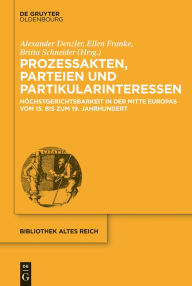 Title: Prozessakten, Parteien, Partikularinteressen: Höchstgerichtsbarkeit in der Mitte Europas vom 15. bis 19. Jahrhundert, Author: Alexander Denzler