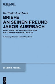 Title: Berthold Auerbach: Briefe an seinen Freund Jakob Auerbach: Neuedition der Ausgabe von 1884 mit Kommentaren und Indices, Author: Berthold Auerbach