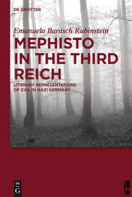 Title: Mephisto in the Third Reich: Literary Representations of Evil in Nazi Germany, Author: Emanuela Barasch Rubinstein