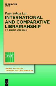 Title: International and Comparative Librarianship: Concepts and Methods for Global Studies, Author: Peter Johan Lor