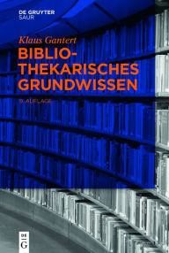 Title: Bibliothekarisches Grundwissen, Author: Klaus Gantert