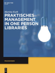 Title: Praktisches Management in One Person Libraries, Author: Martina Kuth