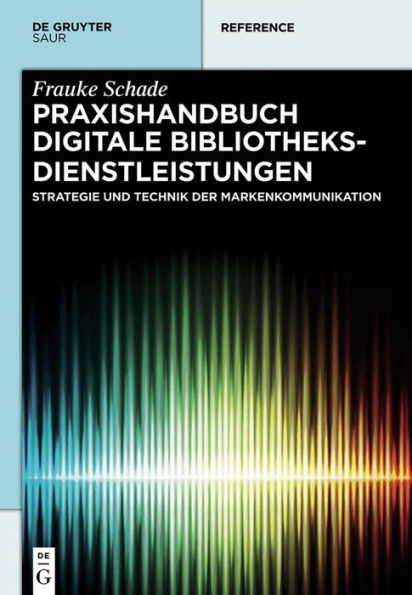 Praxishandbuch Digitale Bibliotheksdienstleistungen: Strategie und Technik der Markenkommunikation