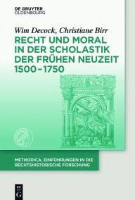 Title: Recht und Moral in der Scholastik der Frühen Neuzeit 1500-1750, Author: Wim Decock