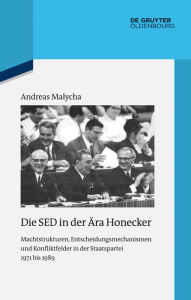 Title: Die SED in der #x000C4;ra Honecker: Machtstrukturen, Entscheidungsmechanismen und Konfliktfelder in der Staatspartei 1971 bis 1989, Author: Andreas Malycha