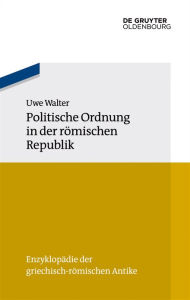 Title: Politische Ordnung in der römischen Republik, Author: Uwe Walter