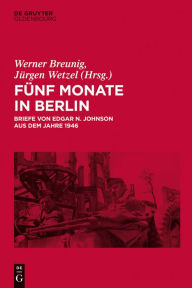 Title: Fünf Monate in Berlin: Briefe von Edgar N. Johnson aus dem Jahre 1946, Author: Werner Breunig