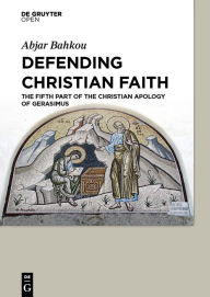 Title: Defending Christian Faith: The Fifth Part of the Christian Apology of Gerasimus, Author: Abjar Bahkou