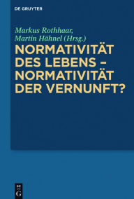 Title: Normativitat des Lebens - Normativitat der Vernunft?, Author: Markus Rothhaar